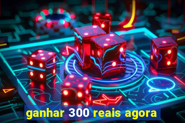 ganhar 300 reais agora